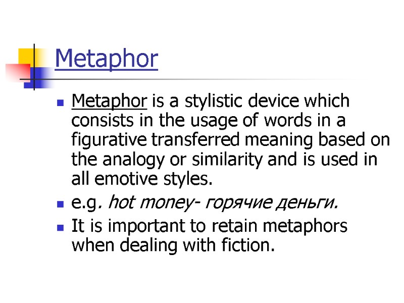 Metaphor Metaphor is a stylistic device which consists in the usage of words in